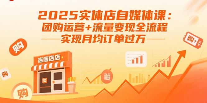 2025实体店自媒体课：团购运营+流量变现全流程，实现月均订单过万-AI学习资源网