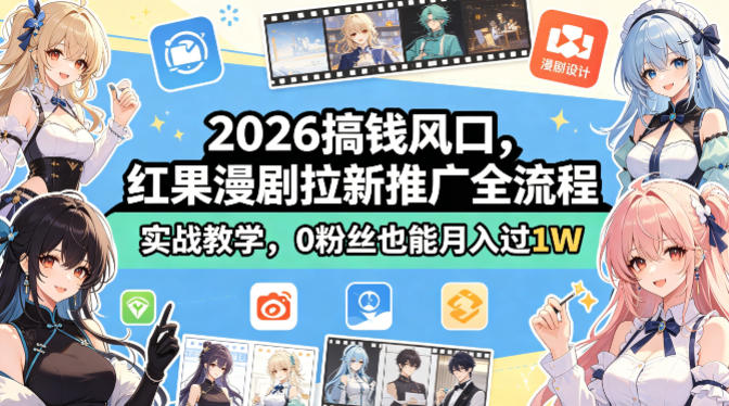 2026搞钱风口，红果漫剧拉新推广全流程实战教学，0粉丝也能月入过1W-AI学习资源网