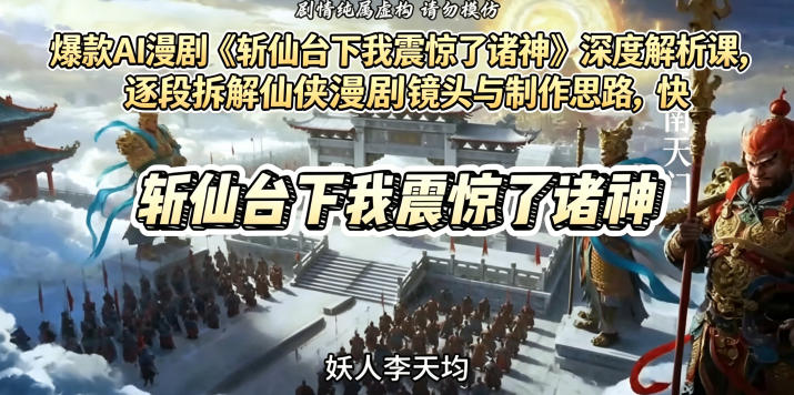 爆款AI漫剧《斩仙台下我震惊了诸神》深度解析课，逐段拆解仙侠漫剧镜头与制作思路，快速复刻爆款创作模式-AI学习资源网