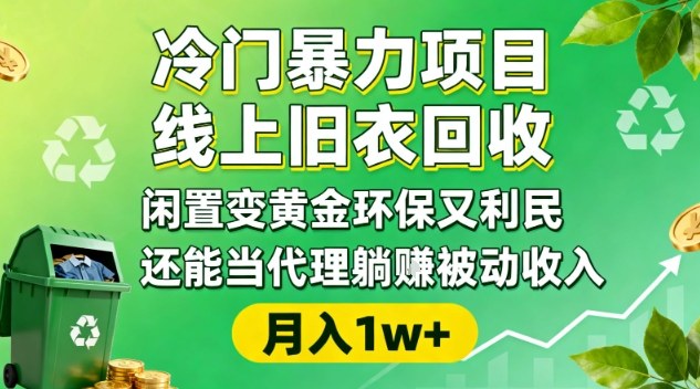 冷门暴力项目，线上旧衣回收，闲置变黄金环保又利民，还能当代理躺賺被动收入，变现+精准引流全流程-AI学习资源网