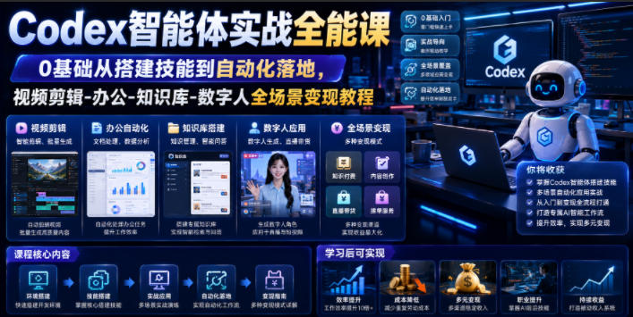 Codex智能体实战全能课｜0基础从搭建技能到自动化落地，视频剪辑-办公-知识库-数字人全场景变现教程-AI学习资源网