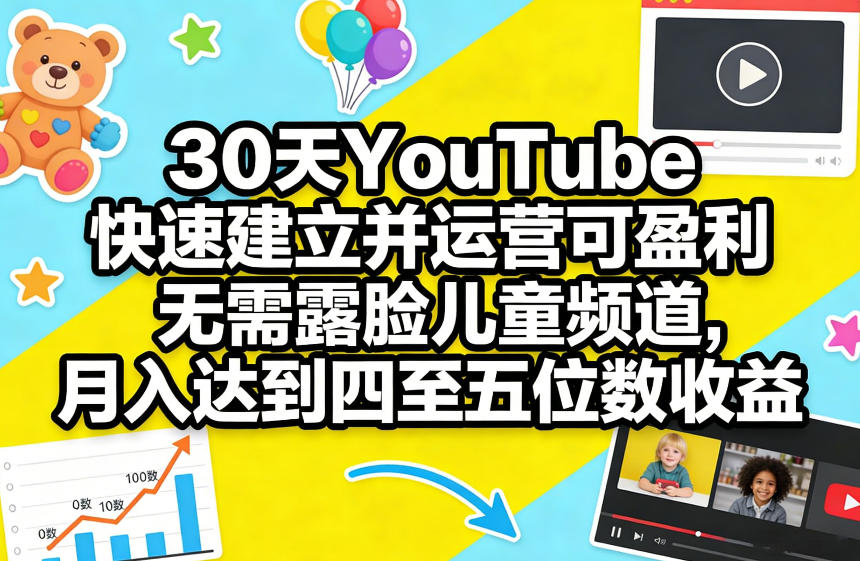 30天YouTube快速建立并运营可盈利无需露脸儿童频道，月入达到四至五位数收益-AI学习资源网