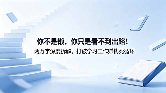 付费文章：你不是懒，你只是看不到出路！两万字深度拆解，打破学习工作赚钱死循环-AI学习资源网