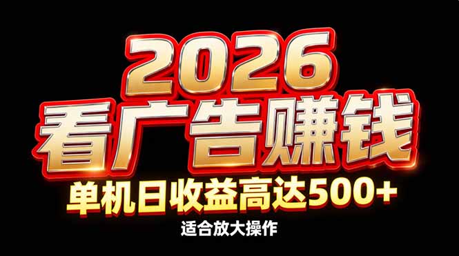 2026隐藏蓝海：看广告赚钱效率升级，单机日收益高达500+，适合放大操作-AI学习资源网