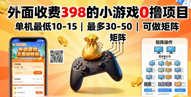外面收费398的小游戏0撸项目，单机最低10-15，最多30-50单机，可以做矩阵-AI学习资源网
