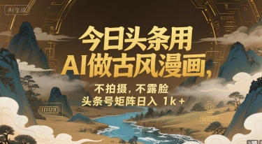今日头条用AI做古风漫画，不拍摄，不露脸，头条号矩阵日入1k+-AI学习资源网
