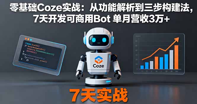 零基础Coze实战：从功能解析到三步构建法，7天开发可商用Bot 单月营收3万+-AI学习资源网