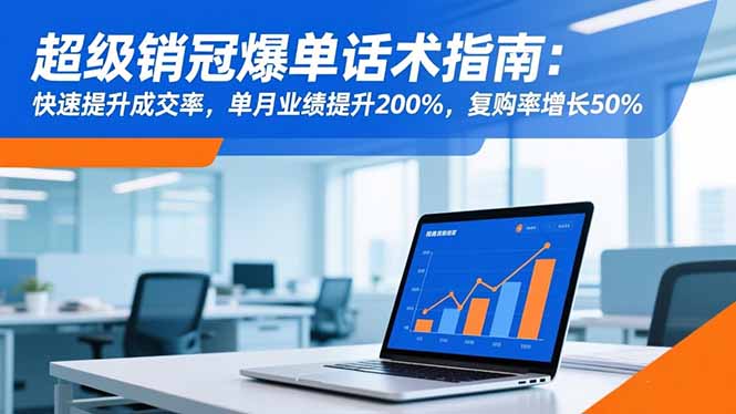 超级销冠爆单话术指南:快速提升成交率,单月业绩提升200%,复购率增长50%-AI学习资源网