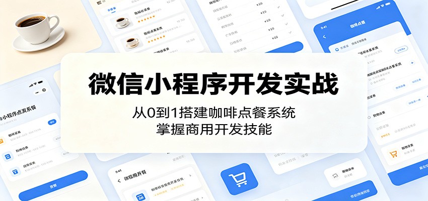 微信小程序开发实战:从0到1搭建咖啡点餐系统,掌握商用开发技能-AI学习资源网