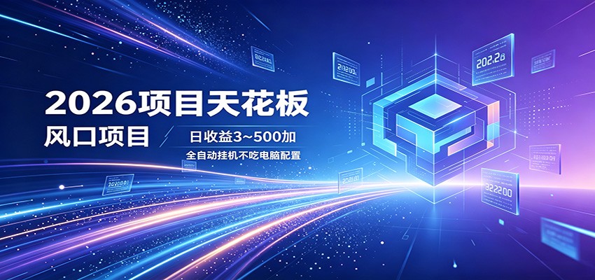 2026项目天花板，风口项目，日收益3~500+全自动挂机，不吃配置-AI学习资源网