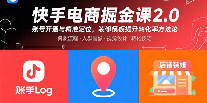 快手电商掘金课2.0，账号开通与精准定位，装修模板提升转化率方法论-AI学习资源网