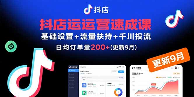 抖店运营速成课，基础设置+流量扶持+千川投流，30天日均订单200+(更新9月-AI学习资源网
