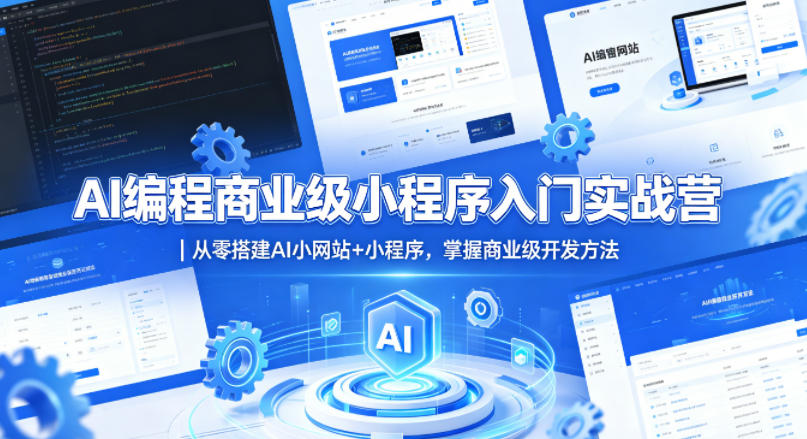 AI编程商业级小程序入门实战营｜从零搭建AI小网站+小程序，掌握商业级开发方法-AI学习资源网