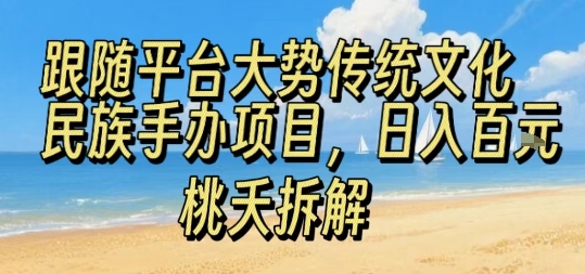 跟随平台大势传统文化民族手办项目，操作非常简单，日入1张-AI学习资源网