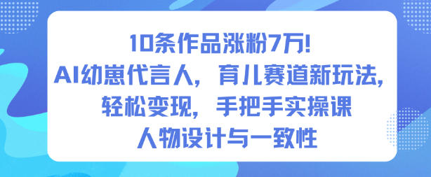 10条作品涨粉7W！AI幼崽代言人，育儿赛道新玩法，轻松变现，手把手实操课-AI学习资源网
