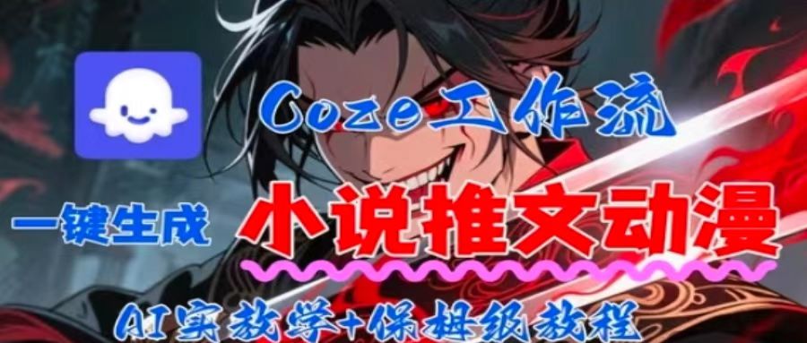 用Coze扣子工作流一键生成小说推文动漫短视频，全流程保姆级教学-AI学习资源网