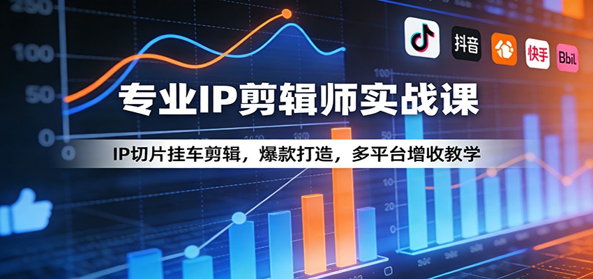 专业IP剪辑师实战课:IP切片挂车剪辑,爆款打造,多平台增收教学-AI学习资源网