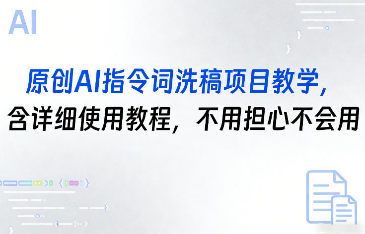 原创AI指令词洗稿项目教学，含详细使用教程，不用担心不会用-AI学习资源网