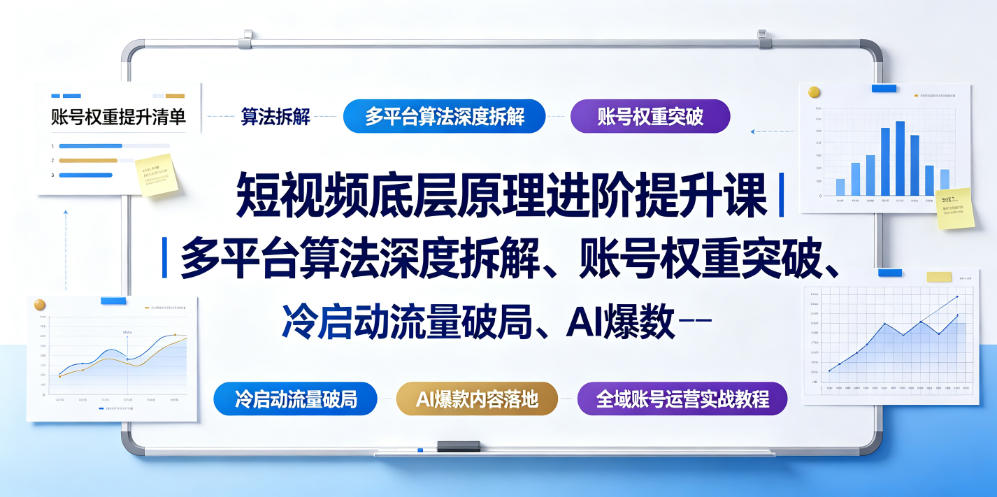 短视频底层原理进阶提升课|多平台算法深度拆解、账号权重突破、冷启动流量破局、AI爆款内容落地与全域账号运营实战教程-AI学习资源网