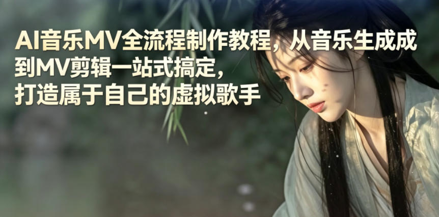 AI音乐MV全流程制作教程，从音乐生成到MV剪辑一站式搞定，打造属于自己的虚拟歌手-AI学习资源网