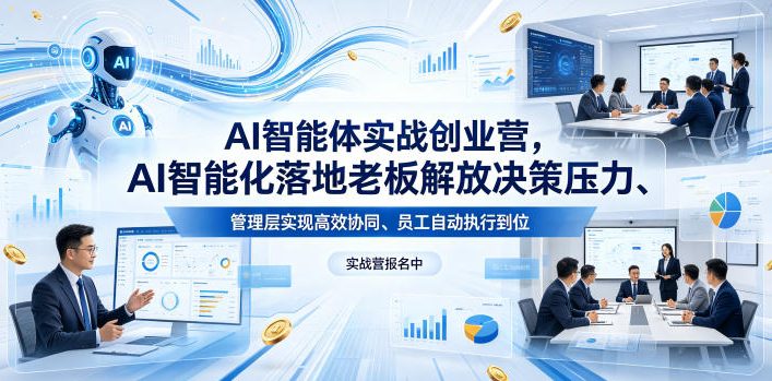 AI智能体实战创业营26年4月23-25号线下课，AI智能化落地老板解放决策压力、管理层实现高效协同、员工自动执行到位-AI学习资源网