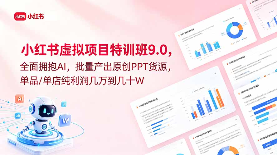 小红书虚拟项目特训班9.0，全面拥抱AI，批量产出原创PPT货源，单品/单店纯利润几万到几十W-AI学习资源网