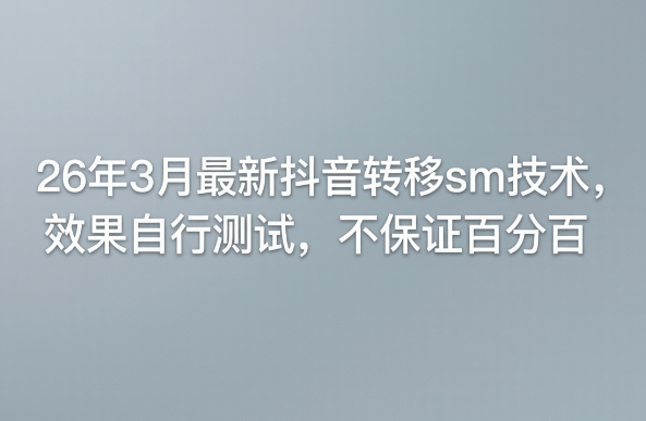 26年3月最新抖音转移sm技术,效果自行测试,不保证百分百-AI学习资源网