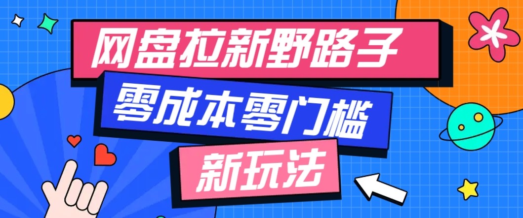 网盘拉新野路子玩法，零成本零门槛多种变现方式，轻松月入万元【保姆级教程】-AI学习资源网