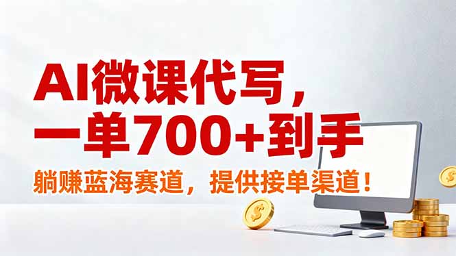 AI微课代写，一单700+到手，躺赚蓝海赛道，提供接单渠道！-AI学习资源网