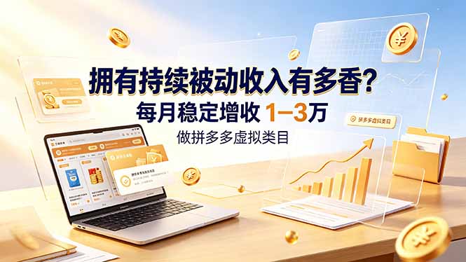 拥有持续被动收入有多香？做拼多多虚拟类目，每月稳定增收 1-3 万-AI学习资源网