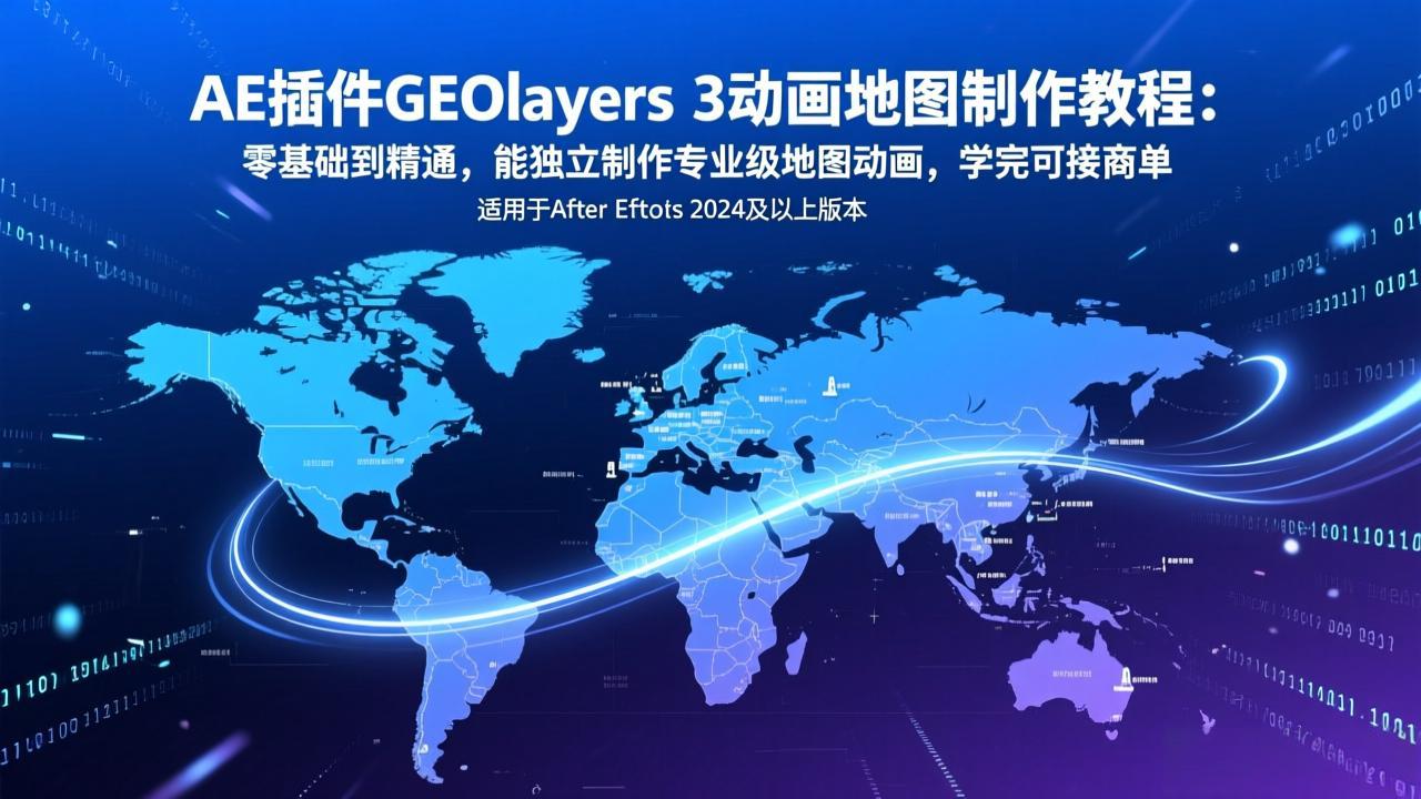 AE插件GEOlayers 3动画地图制作教程：零基础到精通，能独立制作专业级地图动画，学完可接商单-AI学习资源网