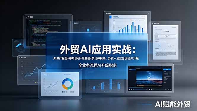 外贸AI应用实战：AI做产品图+市场调研+开发信+多语种视频，外贸人全业务流程AI升级-AI学习资源网