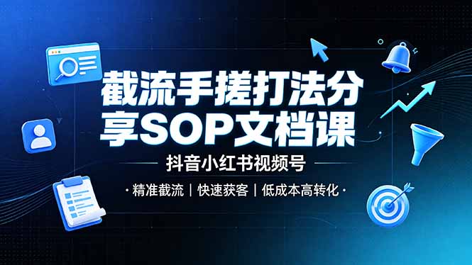 截流手搓打法分享SOP文档课,抖音小红书视频号丨精准截流,快速获客,低成本高转化-AI学习资源网