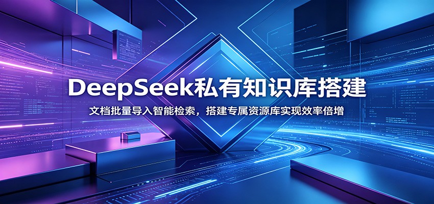DeepSeek私有知识库搭建：文档批量导入智能检索，搭建专属资源库实现效率倍增-AI学习资源网