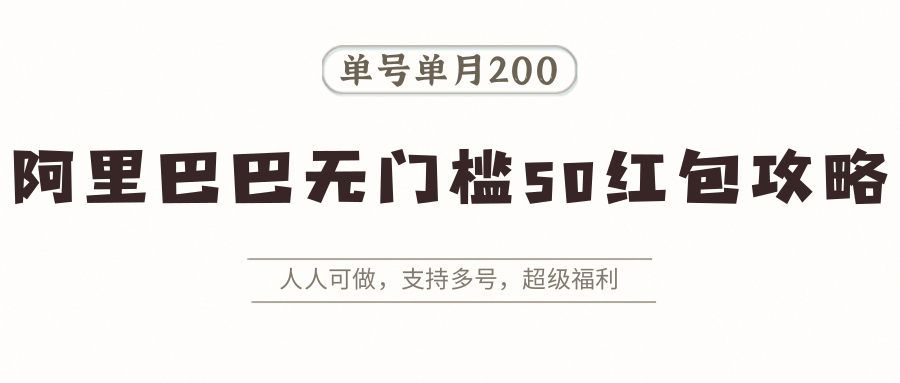 阿里巴巴无门槛50红包攻略，单号单月200。人人可做，支持多号，超级福利-AI学习资源网