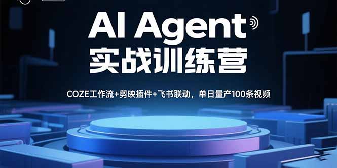 AI Agent实战训练营，COZE工作流+剪映插件+飞书联动，单日量产100条视频-AI学习资源网
