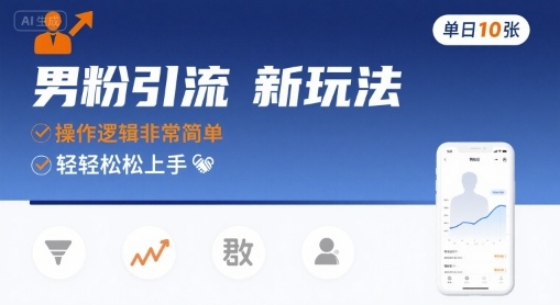 男粉引流新玩法，操作逻辑非常简单，单日10张轻轻松松-AI学习资源网