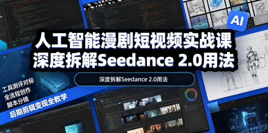 人工智能漫剧短视频实战课，深度拆解Seedance 2.0用法，工具测评对标+全流程创作+脚本分镜+后期剪辑变现全教学-AI学习资源网