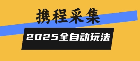 2025携程信息采集全自动玩法，高单价，零人工，全天开干【揭秘】-AI学习资源网