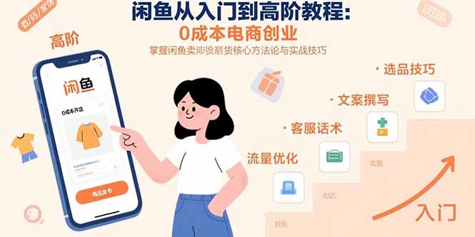 闲鱼从入门到高阶教程：0成本电商创业，掌握闲鱼卖货核心方法论与实战技巧-AI学习资源网