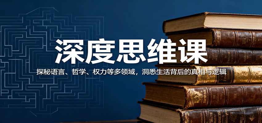 深度思维课：探秘语言、哲学、权力等多领域，洞悉生活背后的真相与逻辑-AI学习资源网