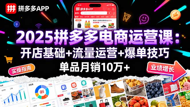 2025拼多多电商运营课：开店基础+流量运营+爆单技巧，单品月销10万+-AI学习资源网
