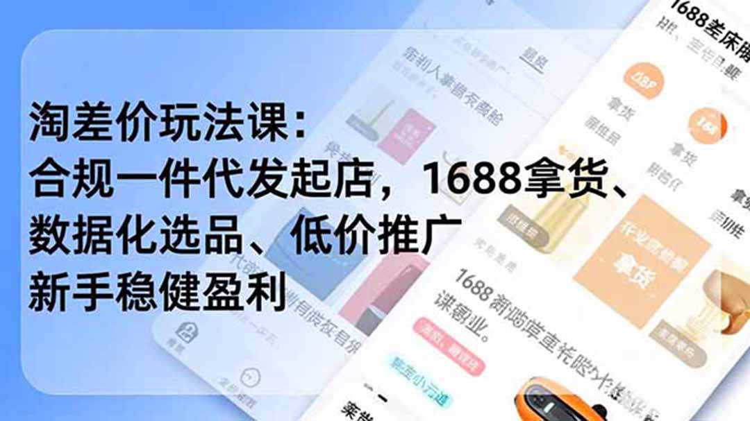 淘差价玩法课:合规一件代发起店,1688拿货、数据化选品、低价推广,新手稳健盈利(更新6月-AI学习资源网
