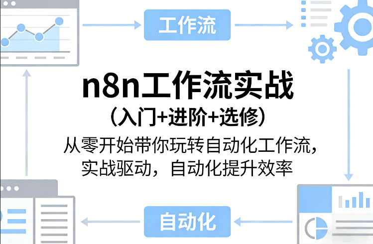 n8n工作流实战(入门+进阶+选修)从零开始带你玩转自动化工作流，实战驱动，自动化提升效率-AI学习资源网