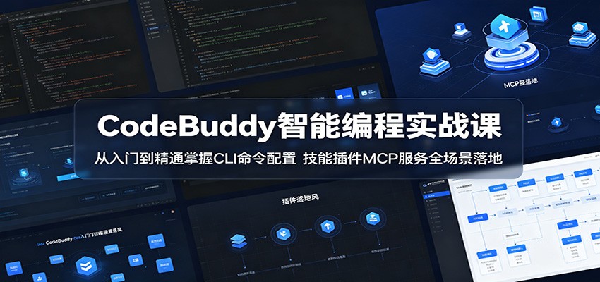 CodeBuddy智能编程实战课:从入门到精通掌握CLI命令配置,技能插件MCP服务全场景落地-AI学习资源网