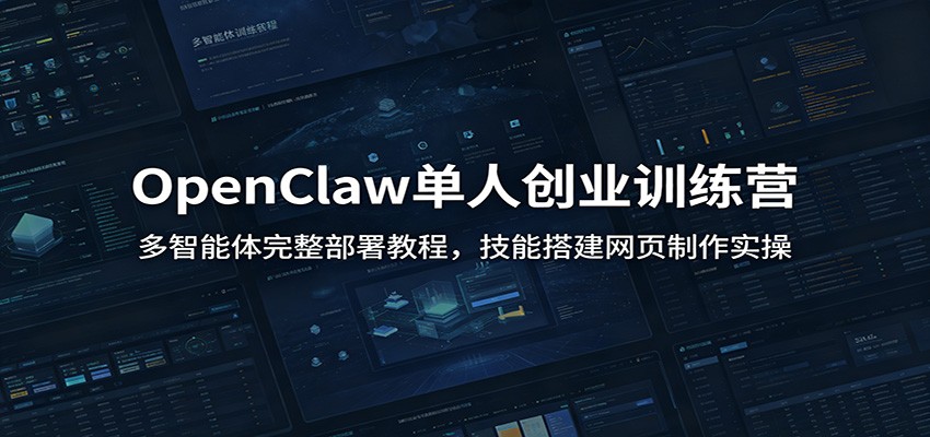 OpenClaw单人创业训练营：多智能体完整部署教程，技能搭建网页制作实操-AI学习资源网