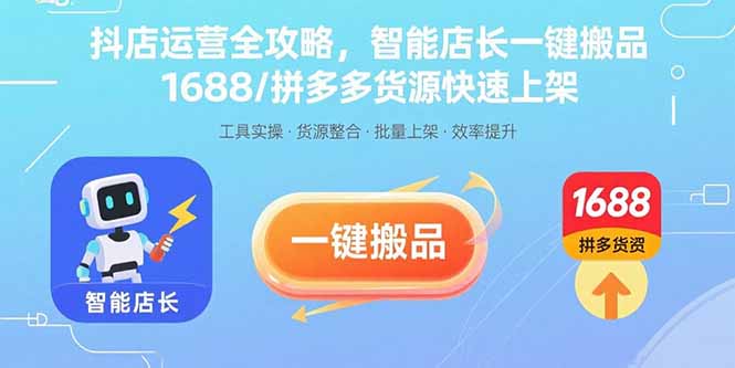 抖店运营全攻略，智能店长一键搬品，1688/拼多多货源快速上架-AI学习资源网