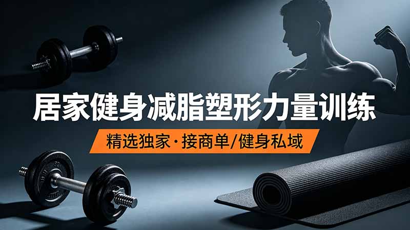 抖音健身热门短视频教学：居家健身减脂塑形力量训练，精选独家，接商单或者健身私域-AI学习资源网