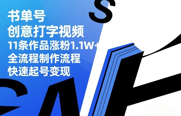书单号创意打字视频，11条作品涨粉1.1W+，全流程制作流程，快速起号变现-AI学习资源网