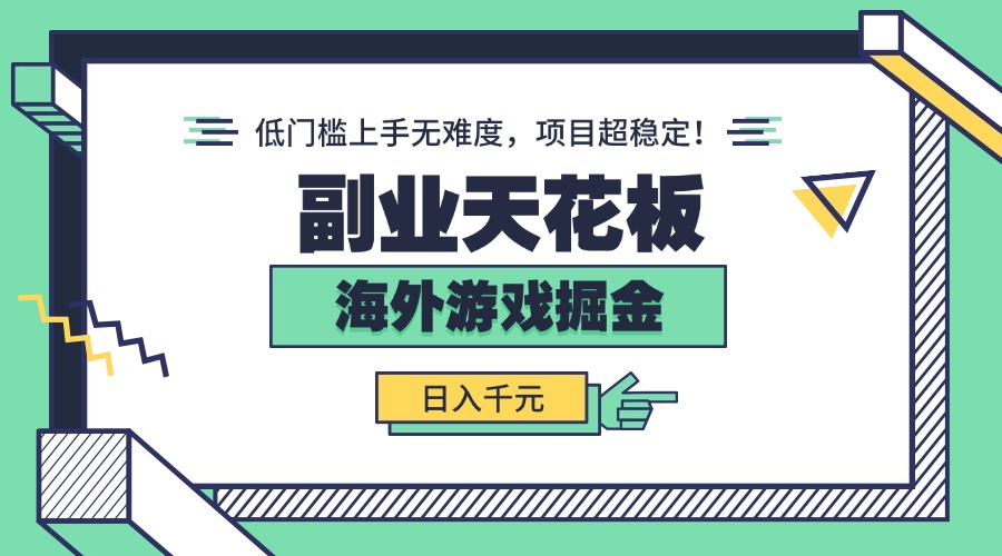 副业天花板！海外游戏掘金：日入千元，低门槛上手无难度，项目超稳定！-AI学习资源网